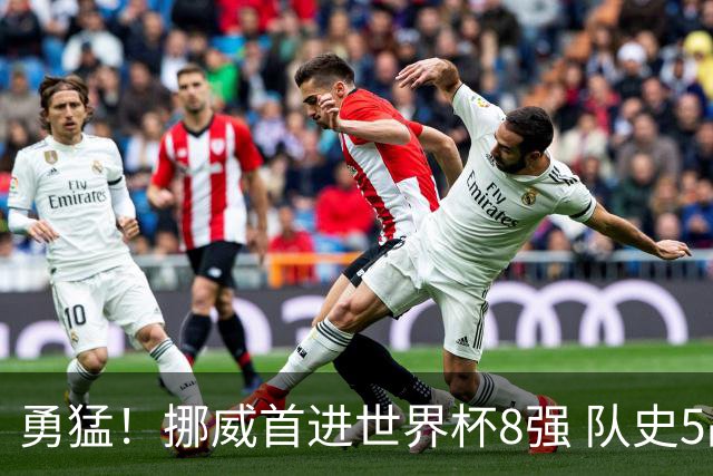 勇猛！挪威首进世界杯8强 队史5战巴西均保持不败