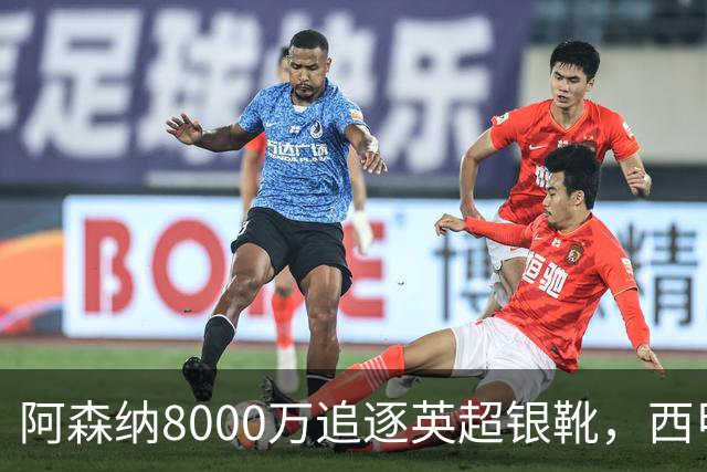 阿森纳8000万追逐英超银靴，西甲魔翼或有转会潜力